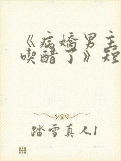 《病娇男主他又吃醋了》短剧