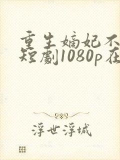 重生嫡妃不好惹短剧1080p在线观看