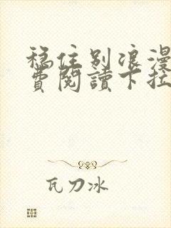 稳住别浪漫画免费阅读下拉式