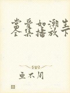 当爱如潮生短剧全集播放下载