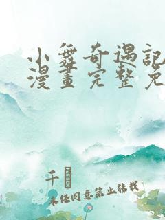 小舞奇遇记3d漫画完整免费下拉式