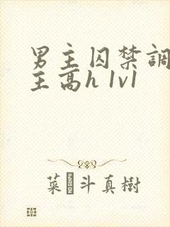 男主囚禁调教女主高h 1v1