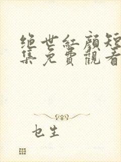 绝世红颜短剧全集免费观看