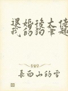 退婚后大佬穿成我的狗笔趣阁