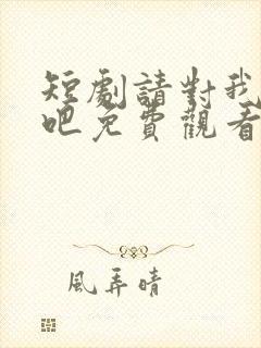 短剧请对我心动吧免费观看