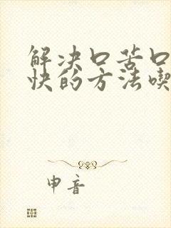 解决口苦口干最快的方法吃什药