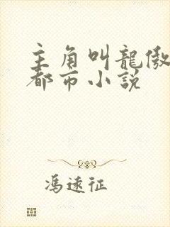 主角叫龙傲天的都市小说