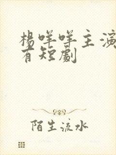 杨咩咩主演的所有短剧