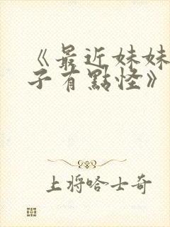 《最近妹妹的样子有点怪》