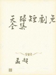 天归短剧免费看全集
