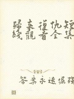 归来复仇短剧在线观看全集