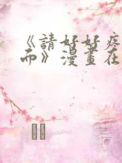 《请好好疼爱里面》漫画在线观看全