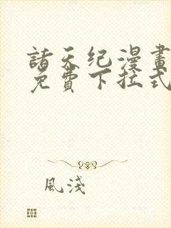 诸天纪漫画全集免费下拉式六漫画