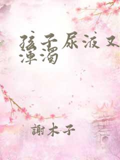 孩子尿液又黄又浑浊