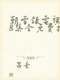 朝雪录电视剧38集全免费播放