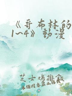 《哥布林的老巢1~4》动漫