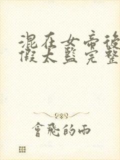 混在女帝后宫的假太监完整版