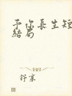 予你长生短剧大结局