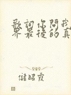 歌词你问我这世界最后的真爱在哪里