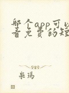 哪个app可以看免费的短剧