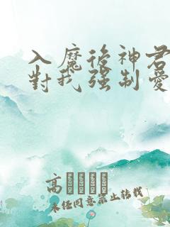 入魔后神君偏要对我强制爱玄霄最新章节