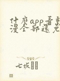 什么app看动漫全部还免费