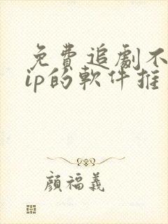 免费追剧不用vip的软件推荐