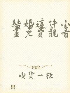 结婚这件小事漫画免费观看下拉式