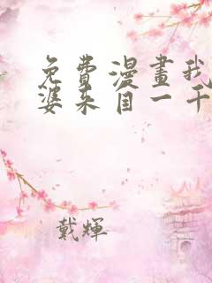 免费漫画我家老婆来自一千年前