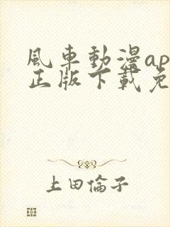 风车动漫app正版下载免费