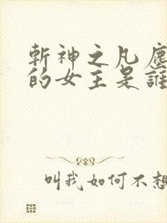 斩神之凡尘神域的女主是谁