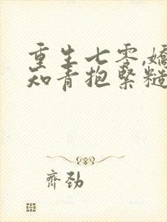 重生七零,娇软知青抱紧糙汉