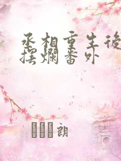 丞相重生后只想摆烂番外