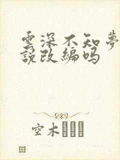 云深不知梦是小说改编吗