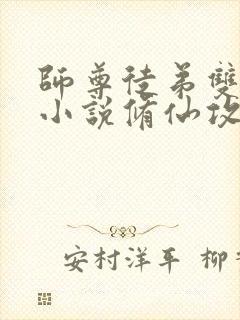 师尊徒弟双男主小说修仙攻文