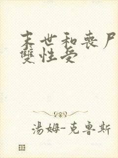 末世和丧尸啪啪双性受