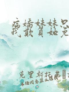 病娇妹妹只想让我欺负她免费漫画txt