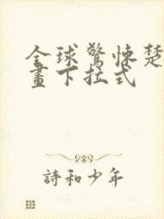 全球惊悚楚生漫画下拉式