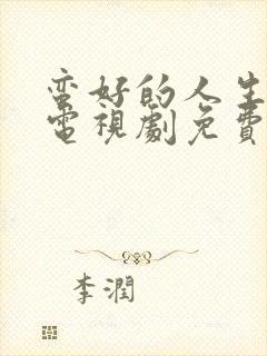 蛮好的人生在线电视剧免费观看高清