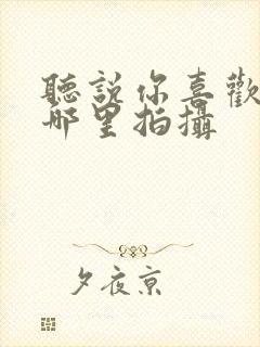 听说你喜欢我在哪里拍摄