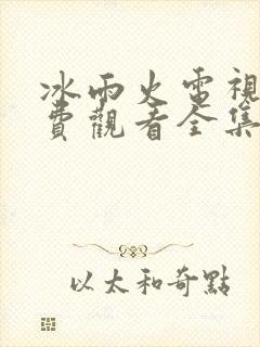冰雨火电视剧免费观看全集完整版