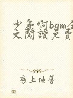 少年啊bgm全文阅读免费