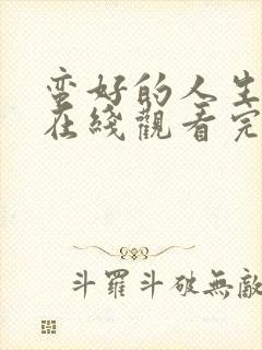 蛮好的人生全集在线观看完整版免费