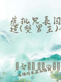 疯批兄长囚禁改造(双男主)全文阅读