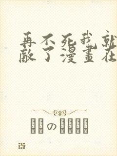 再不死我就真无敌了漫画在线观看免费