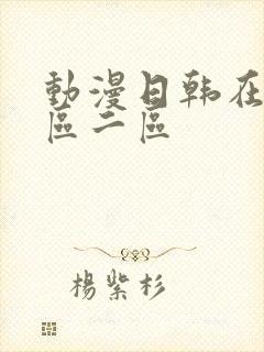 动漫日韩在线一区二区