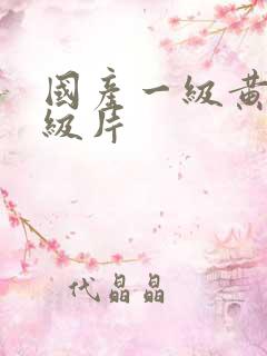 国产一级黄色一级片