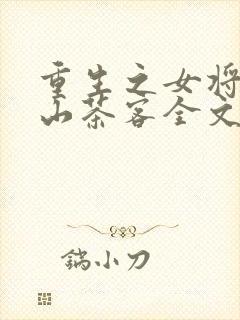 重生之女将星千山茶客全文阅读无删减