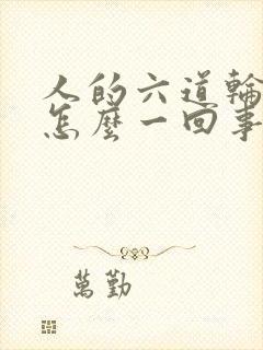 人的六道轮回是怎么一回事啊