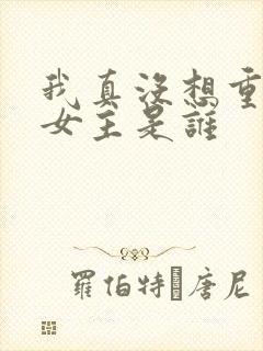 我真没想重生啊女主是谁